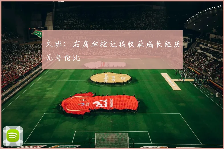 文班：右肩血栓让我收获成长经历无与伦比