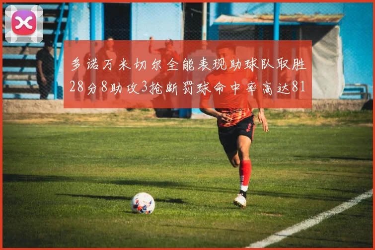 多诺万米切尔全能表现助球队取胜28分8助攻3抢断罚球命中率高达81