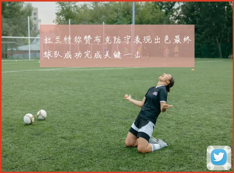 杜兰特称赞布克防守表现出色最终球队成功完成关键一击