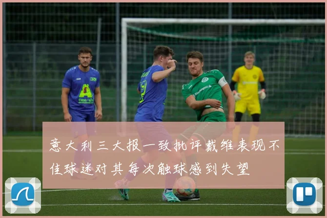 意大利三大报一致批评戴维表现不佳球迷对其每次触球感到失望