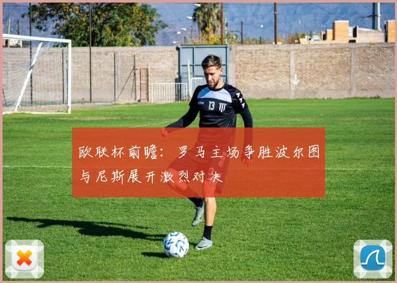 欧联杯前瞻：罗马主场争胜波尔图与尼斯展开激烈对决