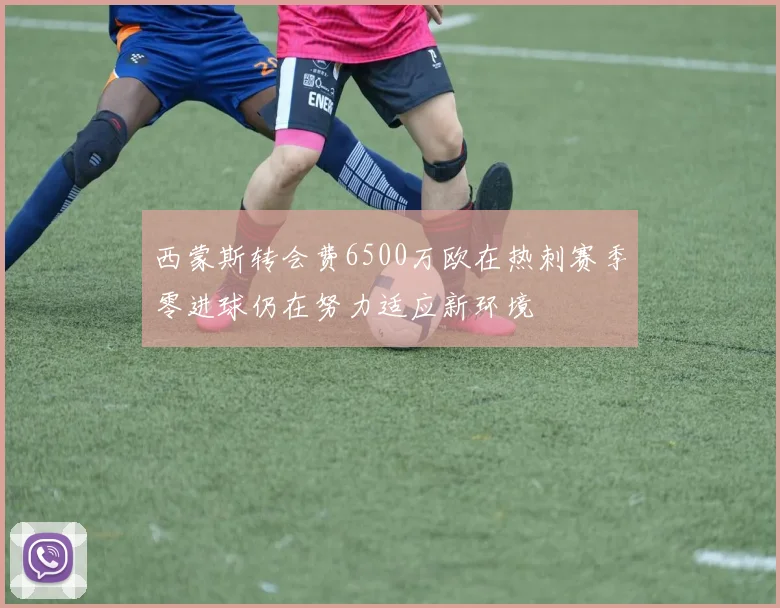 西蒙斯转会费6500万欧在热刺赛季零进球仍在努力适应新环境